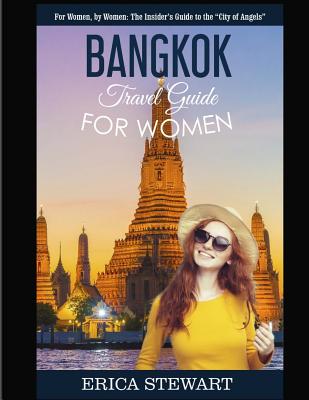Bangkok: Travel Guide for Women.: The Insider's Travel Guide to the "City of Angels". For women, by women. - Stewart, Erica