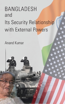 Bangladesh and Its Security Relationship with External Powers - Kumar, Anand