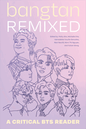 Bangtan Remixed: A Critical Bts Reader