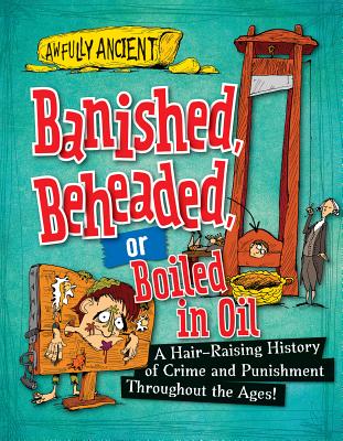 Banished, Beheaded, or Boiled in Oil: A Hair-Raising History of Crime and Punishment Throughout the Ages! - Tonge, Neil
