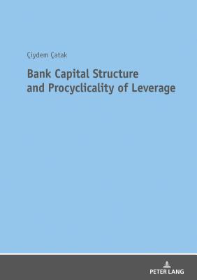 Bank Capital Structure and Procyclicality of Leverage - Catak, Ciydem