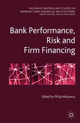 Bank Performance, Risk and Firm Financin - Molyneux, P (Editor)