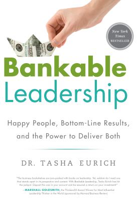 Bankable Leadership: Happy People, Bottom-Line Results, and the Power to Deliver Both - Eurich, Tasha