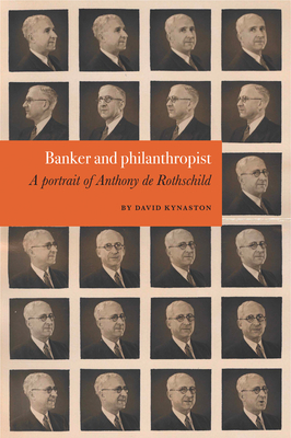 Banker and Philanthropist: A Portrait of Anthony de Rothschild - Kynaston, David