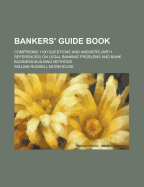 Bankers' Guide Book: Comprising 1190 Questions and Answers (with References) on Legal Banking Problems and Bank Business-Building Methods