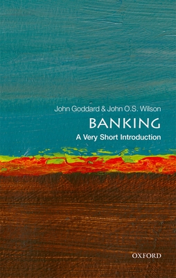 Banking: A Very Short Introduction - Wilson, John O S, and Goddard, John