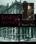 Banking in the Great Northern Territory: An Illustrated History