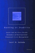 Banking on Stability: Japan and the Cross-Pacific Dynamics of International Financial Crisis Management