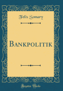 Bankpolitik (Classic Reprint)