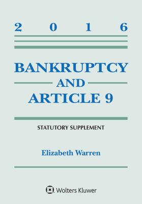 Bankruptcy and Article 9 2016 Statutory Supplement - Warren, Elizabeth