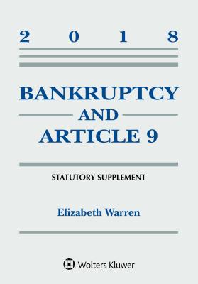 Bankruptcy & Article 9: 2018 Statutory Supplement - Warren, Elizabeth