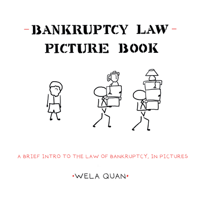 Bankruptcy Law Picture Book: A Brief Intro to the Law of Bankruptcy, in Pictures - Quan, Wela