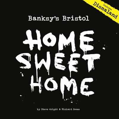Banksy's Bristol: Home Sweet Home - Wright, Steve, and Jones, Richard