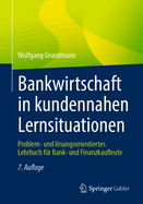 Bankwirtschaft in Kundennahen Lernsituationen: Problem- Und Lsungsorientiertes Lehrbuch Fr Bank- Und Finanzkaufleute