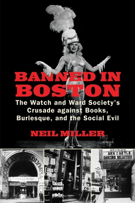 Banned in Boston: The Watch and Ward Society's Crusade against Books, Burlesque, and the Social Evil - Miller, Neil