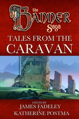Banner Saga: Tales from the Caravan - Postma, Katherine (Editor), and Chimienti, Alex, and Holt, Alex