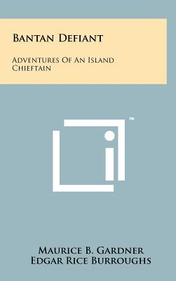 Bantan Defiant: Adventures of an Island Chieftain - Gardner, Maurice B, and Burroughs, Edgar Rice