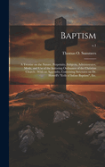 Baptism: a Treatise on the Nature, Perpetuity, Subjects, Administrator, Mode, and Use of the Initiating Ordinance of the Christian Church: With an Appendix, Containing Strictures on Dr. Howell's "Evils of Infant Baptism", Etc.; v.1