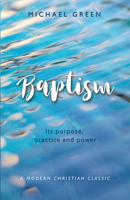 Baptism: Its purpose, practice and power - Green, Michael, Reverend