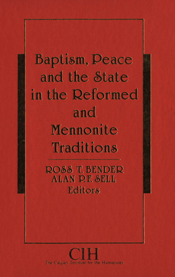 Baptism, Peace and the State in the Reformed and Mennonite Traditions - Bender, Ross T (Editor), and Sell, Alan P F (Editor)