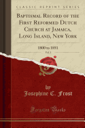 Baptismal Record of the First Reformed Dutch Church at Jamaica, Long Island, New York, Vol. 3: 1800 to 1851 (Classic Reprint)