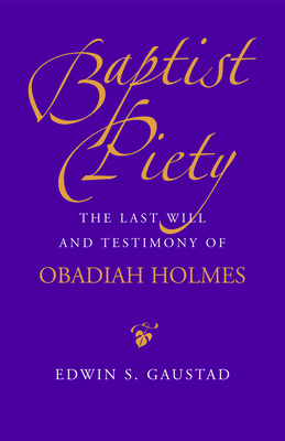 Baptist Piety: The Last Will and Testimony of Obadiah Holmes - Gaustad, Edwin S (Editor)