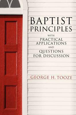 Baptist Principles: With Practical Applications and Questions for Discussion - Tooze, George H.