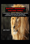 Baptist Warnings for End Times!: Fundamental Baptist Leaders Who Warned Carnal Christians of Temporary Punishment at the Return of Christ