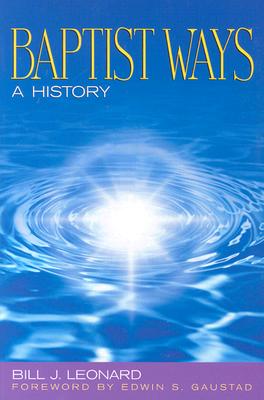 Baptist Ways: A History - Leonard, Bill, and Gaustad, Edwin S (Foreword by)