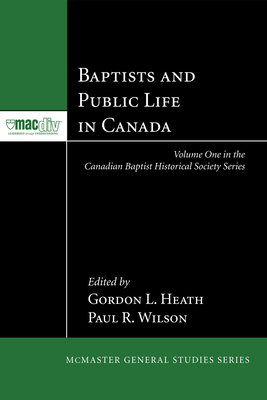 Baptists and Public Life in Canada - Heath, Gordon L (Editor), and Wilson, Paul R (Editor)