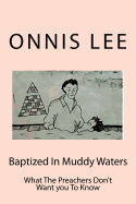 Baptized in Muddy Waters: What the Preachers Don't Want You to Know