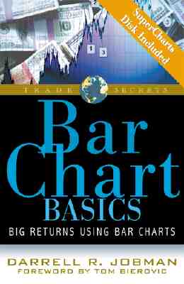 Bar Chart Basics: Big Returns Using Bar Charts - Jobman, Darrell R, and Bierovic, Tom (Foreword by)