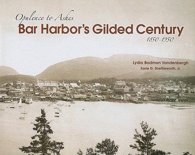 Bar Harbor's Gilded Century: Opulence to Ashes - Vandenberg, Lydia, and Shettleworth, Earle G