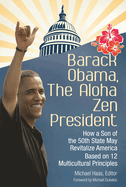 Barack Obama, the Aloha Zen President: How a Son of the 50th State May Revitalize America Based on 12 Multicultural Principles