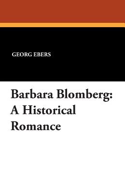 Barbara Blomberg: A Historical Romance - Ebers, Georg, and Safford, Mary J (Translated by)