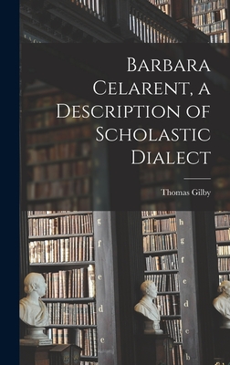 Barbara Celarent, a Description of Scholastic Dialect - Gilby, Thomas 1902-1975