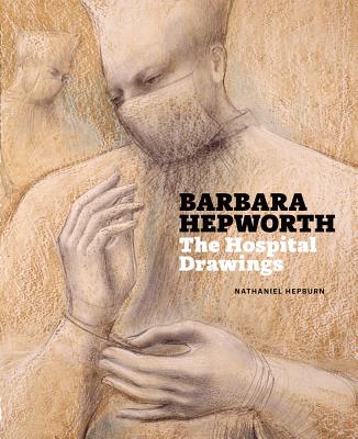 Barbara Hepworth: The Hospital Drawings - Hepburn, Nathaniel