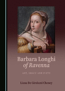 Barbara Longhi of Ravenna: Art, Grace and Piety