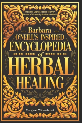 Barbara O'Neill's Inspired Encyclopedia of Herbal Healing: A Comprehensive Guide to Knowing, Growing, and Using 50 Healthful Powerful Healing Herbs. Cultivate, Craft, and Cure. Nurturing Body and mind - Publications, A Better You Everyday (Editor), and Willowbrook, Margaret