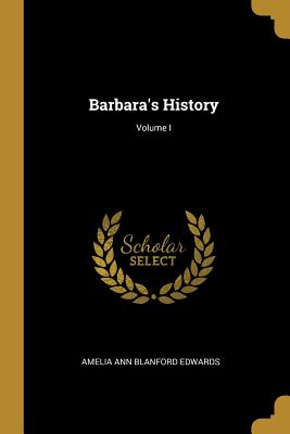 Barbara's History; Volume I - Edwards, Amelia Ann Blanford