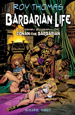Barbarian Life: Volume Three: A Literary Biography of Conan the Barbarian - McLain, Bob (Editor), and Thomas, Roy