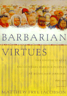 Barbarian Virtues: The United States Encounters Foreign Peoples at Home and Abroad, 1876-1917