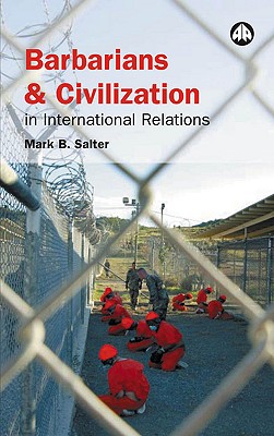 Barbarians and Civilization in International Relations - Salter, Mark B