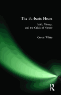 Barbaric Heart: Faith, Money, and the Crisis of Nature