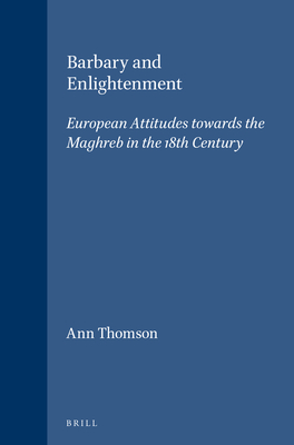 Barbary and Enlightenment: European Attitudes Towards the Maghreb in the 18th Century - Thomson, Ann