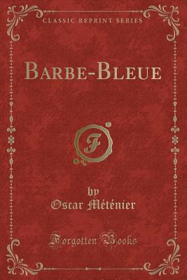 Barbe-Bleue (Classic Reprint) - Metenier, Oscar