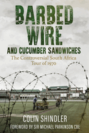 Barbed Wire and Cucumber Sandwiches: The Controversial South African Tour of 1970