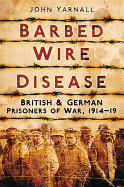 Barbed Wire Disease: British & German Prisoners of War, 1914-19