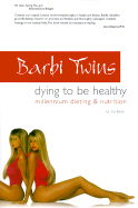 Barbi Twins Dying to Be Healthy: Millennium Dieting and Nutrition - Barbi, Sia, and Patterson, Kal (Photographer), and Patterson, Ryan (Photographer)