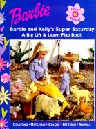 Barbie and Kelly's Super Saturday: A Big Lift and Learn Flap Book